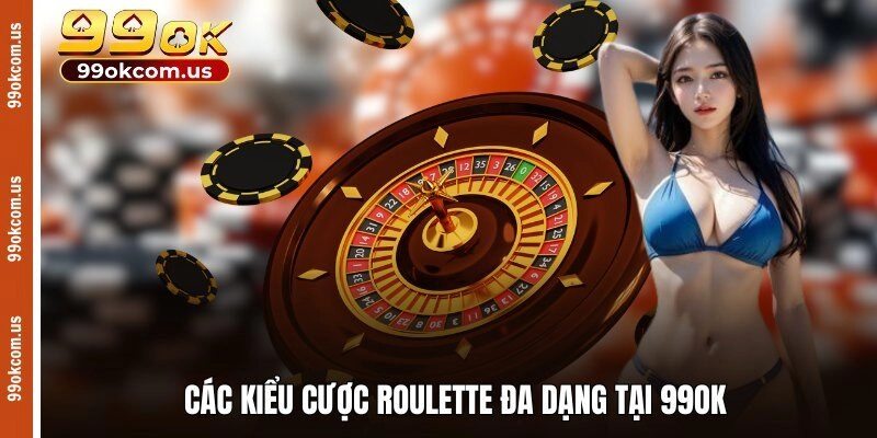Các kiểu cược Roulette đa dạng tại 99OK