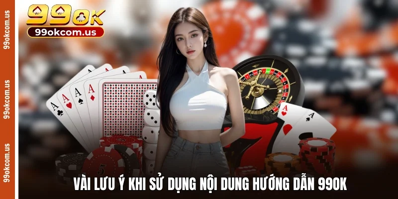 Vài lưu ý khi sử dụng nội dung hướng dẫn 99OK