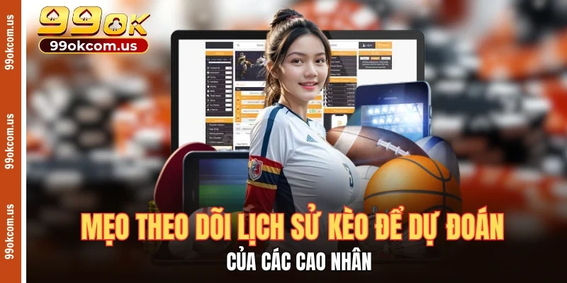Mẹo theo dõi lịch sử kèo để dự đoán