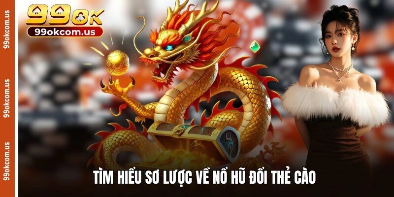 Tìm hiểu sơ lược về nổ hũ đổi thẻ cào
