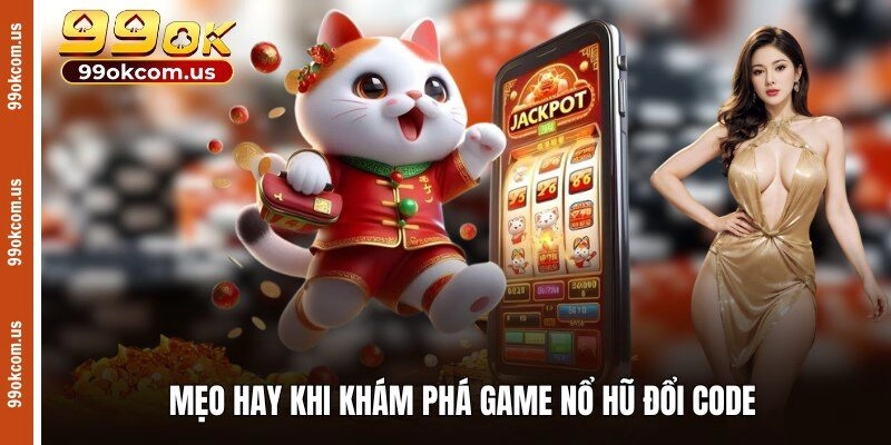 Mẹo hay khi khám phá game nổ hũ đổi code