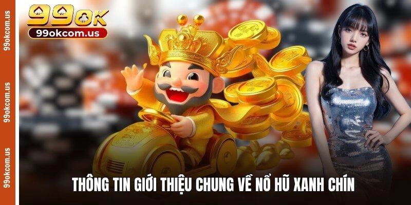 Thông tin giới thiệu chung về nổ hũ xanh chín