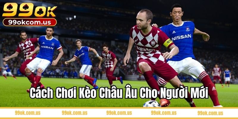 cách chơi kèo châu Âu cho người mới